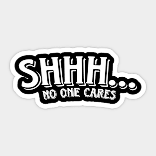 SHHH... No One Cares Sticker